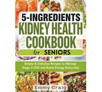 5-Ingredient Kidney Health Cookbook for Seniors: Simple & Delicious Recipes to Manage Stage 3 CKD and Boost Energy Every Day