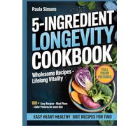 5 - INGREDIENT LONGEVITY COOKBOOK: Easy Heart-Healthy Diet Recipes for Two (Wholesome Recipes - Livelong Vitality)