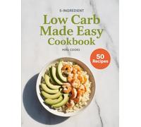 5-Ingredient Low Carb Made Easy Cookbook: Satisfying, Low-Carb Meals Using 5 Ingredients or Less - Easy Cooking for Weight Control
