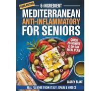 5-Ingredient Mediterranean Anti-Inflammatory Diet Cookbook for Seniors: Quick 20-Minute Recipes & a 60-Day Plan for Memory, Energy & Inflammation Relief - Real Flavors from Italy, Spain & Greece