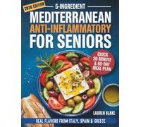 5-Ingredient Mediterranean Anti-Inflammatory Diet Cookbook for Seniors: Quick 20-Minute Recipes & a 60-Day Plan for Memory, Energy & Inflammation Relief - Real Flavors from Italy, Spain & Greece