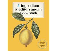 5-Ingredient Mediterranean Cookbook: Amazingly Healthy Quick-Fix Meals