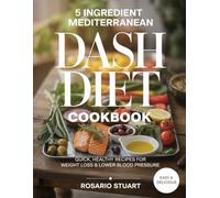 5-Ingredient Mediterranean DASH Diet Cookbook: Quick, Healthy Recipes For Weight Loss & Lower Blood Pressure