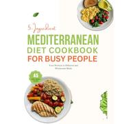5-Ingredient Mediterranean Diet Cookbook for Busy People: Your Shortcut to Delicious and Wholesome Meals (45-Day Meal Plans Included)