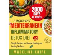 5-INGREDIENT MEDITERRANEAN INFLAMMATORY DETOX DIET: Simple Recipes for Natural Healing and Lasting Wellness