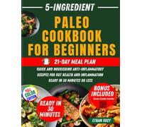 5-Ingredient Paleo Cookbook For Beginners: Quick and Nourishing Anti-Inflammatory Recipes for Gut Health and Inflammation Ready in 30 Minutes or Less