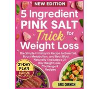 5 INGREDIENT PINK SALT TRICK FOR WEIGHT LOSS: The Simple Himalayan Recipe to Burn Fat, Boost Metabolism, and Beat Bloat Naturally | Includes a 21-Day Weight Loss Challenge & Recipes