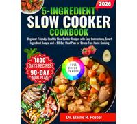 5-INGREDIENT SLOW COOKER COOKBOOK: Beginner-Friendly, Healthy Slow Cooker Recipes with Easy Instructions, Smart Ingredient Swaps, and a 90-Day Meal Plan for Stress-Free Home Cooking