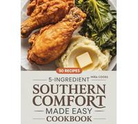 5-Ingredient Southern Comfort Made Easy Cookbook: Soulful, Home-style Recipes Using 5 Ingredients or Less - Classic Southern Flavor Made Simple