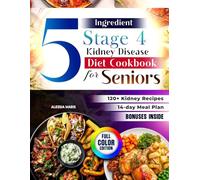 5-Ingredient Stage 4 Kidney Disease Diet Cookbook for Seniors: 120+ Quick & Easy Kidney-Friendly Recipes, 14-Day Meal Plan, Snacks, Smoothies, and Low-Sodium Flavor Boosters for Stage 4 CKD Health