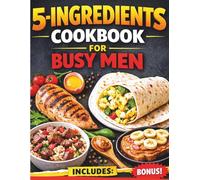 5 ingredients Cookbook for Busy Men: The Survival Recipes for Fast , Simple and no Stress Meals