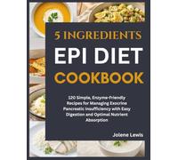 5 Ingredients EPI Diet Cookbook: 120 Simple, Enzyme-Friendly Recipes for Managing Exocrine Pancreatic Insufficiency with Easy Digestion and Optimal Nutrient Absorption