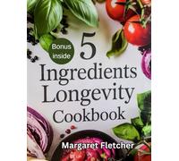 5 INGREDIENTS LONGEVITY COOKBOOK: Quick and Healthy Anti-Aging Recipes to Boost Energy, Fight Inflammation, and Add Years to Your Life