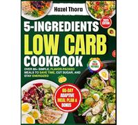 5-Ingredients Low Carb Cookbook: Over 80+ Simple, Flavor-Packed Meals to Save Time, Cut Sugar, and Stay Energized
