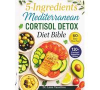 5-Ingredients Mediterranean Cortisol Detox Diet Bible: 60-Day Meal Plan to Restore Hormones, Calm Cortisol Naturally, Beat Burnout, and Thrive with Simple Recipes for Lasting Energy and Balance