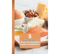 5 Ingrédients : Mini-Repas Riches en Protéines: À préparer chez soi : Le guide ultime pour des repas assemblés sans stress, riches en protéines et pour une personne - Aucun préparatif complexe requis.