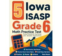 5 Iowa ISASP Grade 6 Math Practice Tests: Proven Practice for Top Scores with Detailed Explanations