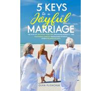 5 Keys to a Joyful Marriage: The Path of Growing Together, Enhancing Intimacy, and Mastering Conflict Resolution Without Overwhelming Efforts