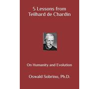 5 Lessons from Teilhard de Chardin: On Humanity and Evolution