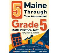 5 Maine Through Year Assessment Grade 5 Math Practice Tests: Proven Practice for Top Scores with Detailed Explanations