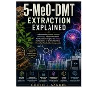 5-MeO-DMT Extraction Explained: Understand ing Natural Sources, Chemistry, Analytical Science, Purification Concepts, and Ethics Behind One of the World’s Most Powerful Psychedelic Compounds