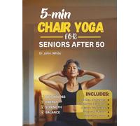 5-MIN CHAIR YOGA FOR SENIORS AFTER 50: Simple Home Exercises to Reclaim Strength, Balance, and Energy in 15 Days
