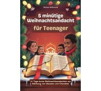 5 minütige Weihnachtsandacht für Teenager: 31 Tage kurze Weihnachtsandachten zur Stärkung von Glauben und Charakter