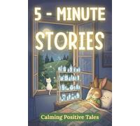 5 Minute Bedtime Stories: Calming Positive Tales and Gentle Nighttime Adventures to Help Children Unwind and Sleep Peacefully