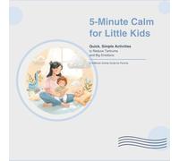 5-minute calm for little kids: quick, simple activities to reduce tantrums and big emotions
