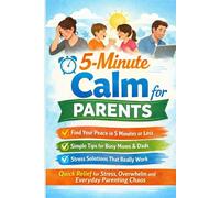 5-Minute Calm for Parents: Quick Relief for Stress, Overwhelm & Everyday Parenting Chaos