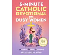 5-Minute Catholic Devotional for Busy Women: Scripture, Saints & Sacraments to Build the Faith That Holds Through Anxiety, Overwhelm & Every Quiet Battle You Carry in Just 90 Days