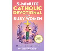 5-Minute Catholic Devotional for Busy Women: Scripture, Saints & Sacraments to Build the Faith That Holds Through Anxiety, Overwhelm & Every Quiet Battle You Carry in Just 90 Days