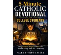 5-Minute Catholic Devotional for College Students: Daily Scripture, Prayer, and Peace for Students Facing Stress and Uncertainty