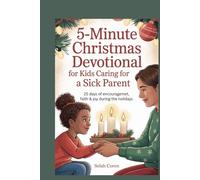 5-Minute Christmas Devotional for Kids Caring for a Sick Parent: 25 Days of Encouragement, Faith & Joy During the Holidays
