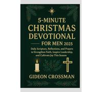 5-MINUTE CHRISTMAS DEVOTIONAL FOR MEN 2025: Daily Scriptures, Reflections, and Prayers to Strengthen Faith, Inspire Leadership, and Cultivate Joy This Season