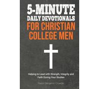 5-Minute Daily Devotionals for Christian College Men: Helping to Lead with Strength, Integrity and Faith During Your Studies