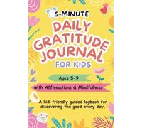 5 Minute Daily Gratitude Journal for Kids: A kid-friendly guided logbook with Affirmations & Mindfulness for discovering the good every day (for Kids Ages 5-9)