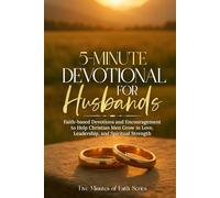5-Minute Devotional for Husbands: Faith-based Devotions and Encouragement to Help Christian Men Grow in Love, Leadership and Spiritual Strength