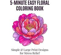 5-MINUTE EASY FLORALCOLORING BOOK: Simple & Large Print Designs for Relaxation and Stress Relief