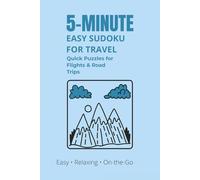 5-MINUTE EASY SUDOKU FOR TRAVEL Quick Puzzles for Flights & Road Trips: Sudoku Puzzles for Traveling/ Its Easy, Relaxing and On-The-Go/6⨉9 inches, 100 pages/ 50 Puzzles!/ Solutions Included