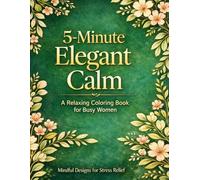 5-Minute Elegant Calm: A Relaxing Coloring Book for Busy Women