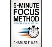 5-MINUTE FOCUS METHOD: Get more done in less time