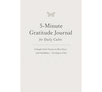 5-Minute Gratitude Journal for Daily Calm: A Simple Daily Practice to Slow Down and Find Balance - One Page at a Time