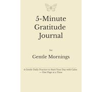 5-Minute Gratitude Journal for Gentle Mornings: A Calm Daily Practice to Start Your Day with Clarity and Intention - One Page at a Time