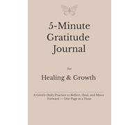 5-Minute Gratitude Journal for Healing & Growth: A Gentle Daily Practice to Reflect, Heal, and Move Forward - One Page at a Time