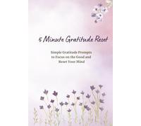 5 Minute Gratitude Reset: Simple Gratitude Prompts to Focus on the Good and Reset Your Mind