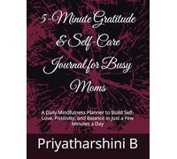 5-Minute Gratitude & Self-Care Journal for Busy Moms: A Daily Mindfulness Planner to Build Self-Love, Positivity, and Balance in Just a Few Minutes a Day