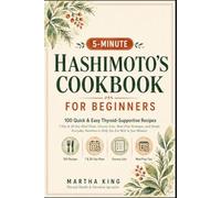 5-MINUTE HASHIMOTO'S COOKBOOK FOR BEGINNERS (COLORED): 100 Quick & Easy Thyroid-Supportive Recipes, 7-Day & 28-Day Meal Plans, Grocery Lists, Meal ... to Help You Eat Well in Just Minutes