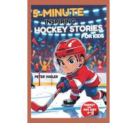 5-MINUTE INSPIRING HOCKEY STORIES FOR KIDS: Short Stories to Laugh, Learn, and Cheer Along With - For Young Hockey Lovers
