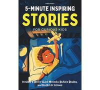 5-Minute Inspiring Stories for Curious Kids: Soothing Tales for Quiet Moments, Bedtime Reading, and Gentle Life Lessons